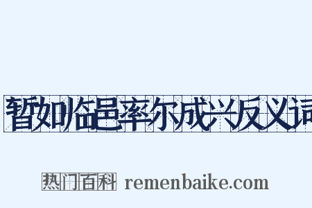 暂如临邑率尔成兴反义词是什么意思的图片